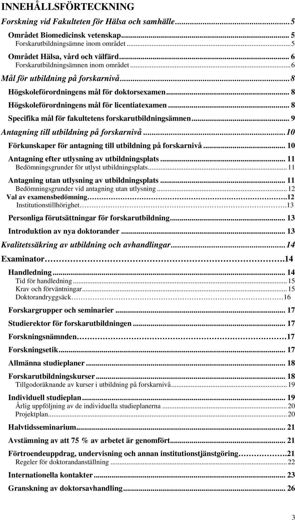 .. 8 Specifika mål för fakultetens forskarutbildningsämnen... 9 Antagning till utbildning på forskarnivå... 10 Förkunskaper för antagning till utbildning på forskarnivå.