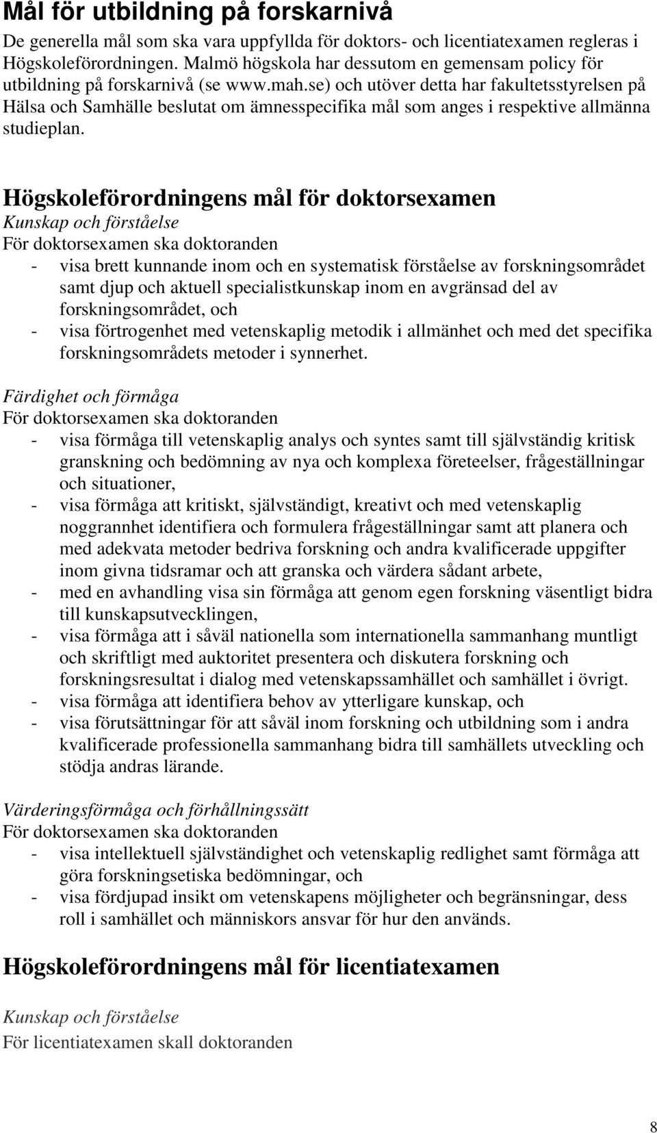 se) och utöver detta har fakultetsstyrelsen på Hälsa och Samhälle beslutat om ämnesspecifika mål som anges i respektive allmänna studieplan.