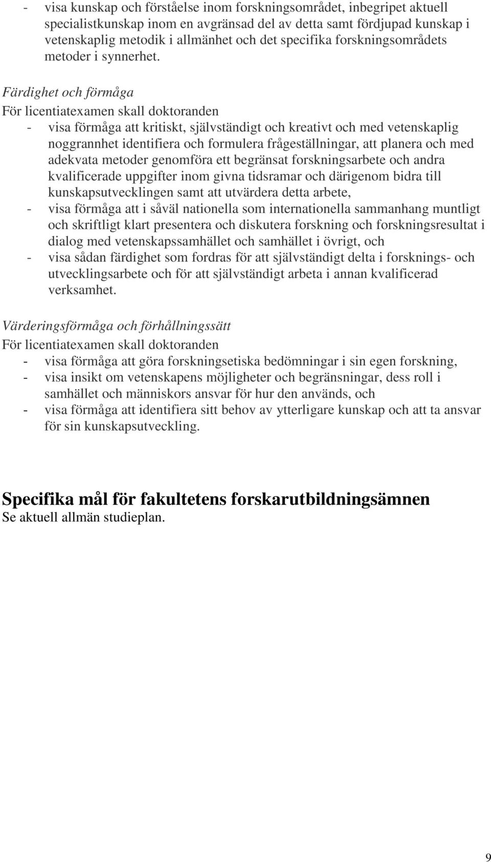 Färdighet och förmåga För licentiatexamen skall doktoranden - visa förmåga att kritiskt, självständigt och kreativt och med vetenskaplig noggrannhet identifiera och formulera frågeställningar, att