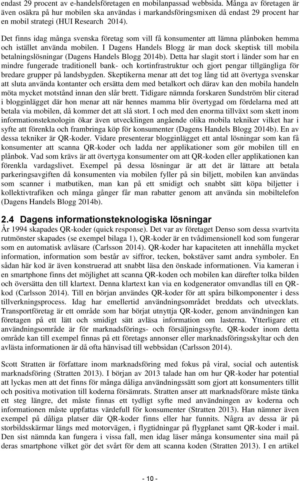 Det finns idag många svenska företag som vill få konsumenter att lämna plånboken hemma och istället använda mobilen.