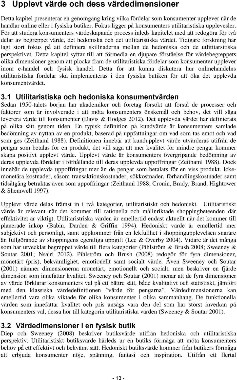 För att studera konsumenters värdeskapande process inleds kapitelet med att redogöra för två delar av begreppet värde, det hedoniska och det utilitaristiska värdet.