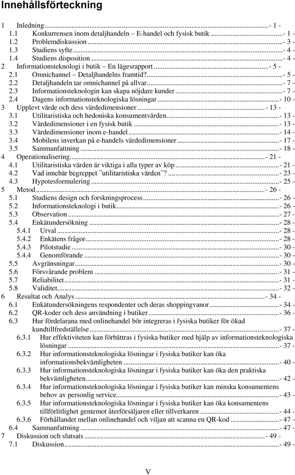 3 Informationsteknologin kan skapa nöjdare kunder...- 7-2.4 Dagens informationsteknologiska lösningar...- 10-3 Upplevt värde och dess värdedimensioner...- 13-3.