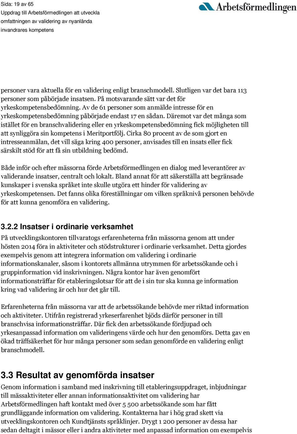 Däremot var det många som istället för en branschvalidering eller en yrkeskompetensbedömning fick möjligheten till att synliggöra sin kompetens i Meritportfölj.