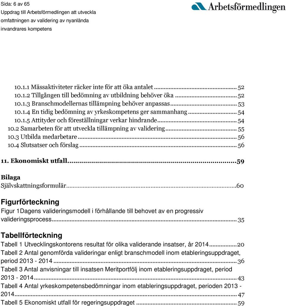 3 Utbilda medarbetare... 56 10.4 Slutsatser och förslag... 56 11. Ekonomiskt utfall... 59 Bilaga Självskattningsformulär.