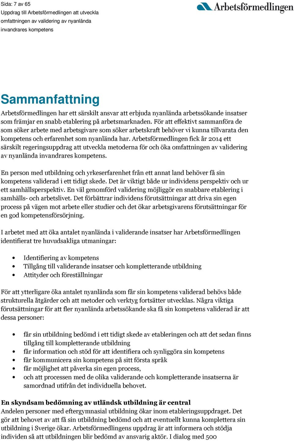 Arbetsförmedlingen fick år 2014 ett särskilt regeringsuppdrag att utveckla metoderna för och öka omfattningen av validering av nyanlända.