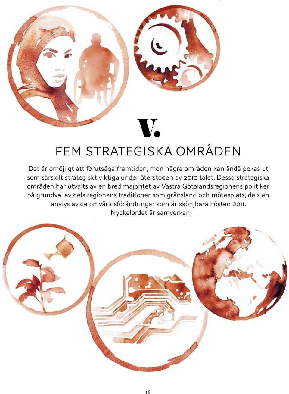 Dessa strategiska områden har utvalts av en bred majoritet av Västra Götalandsregionens politiker på grundval