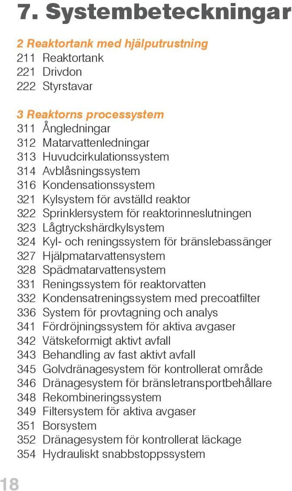 bränslebassänger 327 Hjälpmatarvattensystem 328 Spädmatarvattensystem 331 Reningssystem för reaktorvatten 332 Kondensatreningssystem med precoatfilter 336 System för provtagning och analys 341