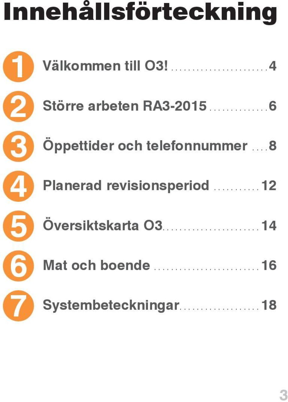 ... 6 Öppettider och telefonnummer.