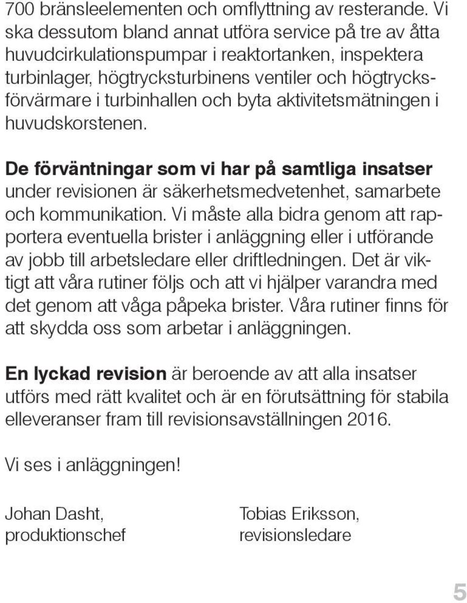 aktivitetsmätningen i huvudskorstenen. De förväntningar som vi har på samtliga insatser under revisionen är säkerhetsmedvetenhet, samarbete och kommunikation.