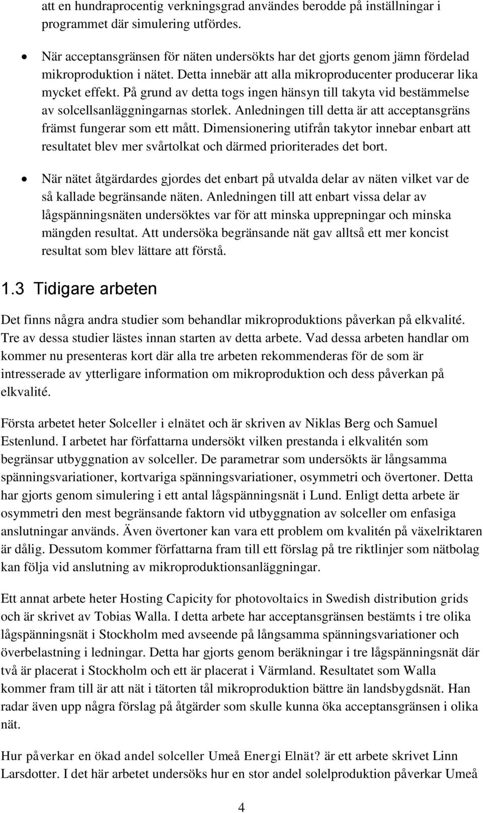 På grund av detta togs ingen hänsyn till takyta vid bestämmelse av solcellsanläggningarnas storlek. Anledningen till detta är att acceptansgräns främst fungerar som ett mått.