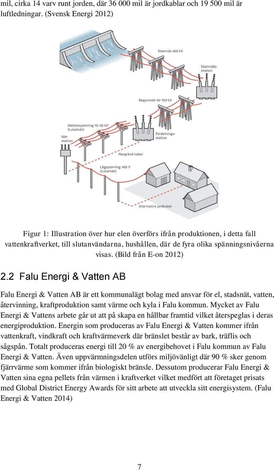 (Bild från E-on 2012) 2.2 Falu Energi & Vatten AB Falu Energi & Vatten AB är ett kommunalägt bolag med ansvar för el, stadsnät, vatten, återvinning, kraftproduktion samt värme och kyla i Falu kommun.