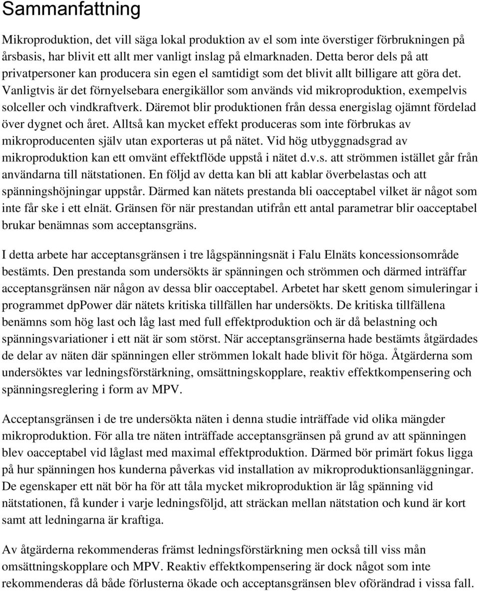 Vanligtvis är det förnyelsebara energikällor som används vid mikroproduktion, exempelvis solceller och vindkraftverk.