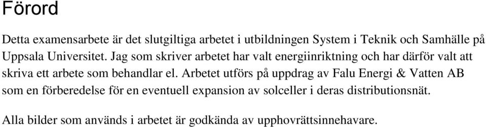 Jag som skriver arbetet har valt energiinriktning och har därför valt att skriva ett arbete som behandlar el.