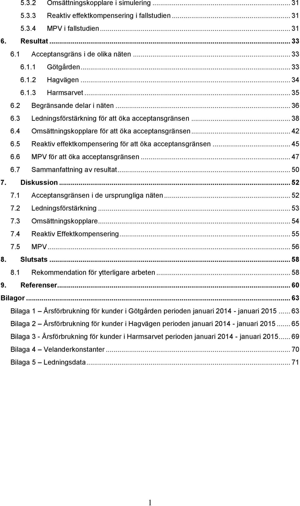 .. 42 6.5 Reaktiv effektkompensering för att öka acceptansgränsen... 45 6.6 MPV för att öka acceptansgränsen... 47 6.7 Sammanfattning av resultat... 50 7. Diskussion... 52 7.