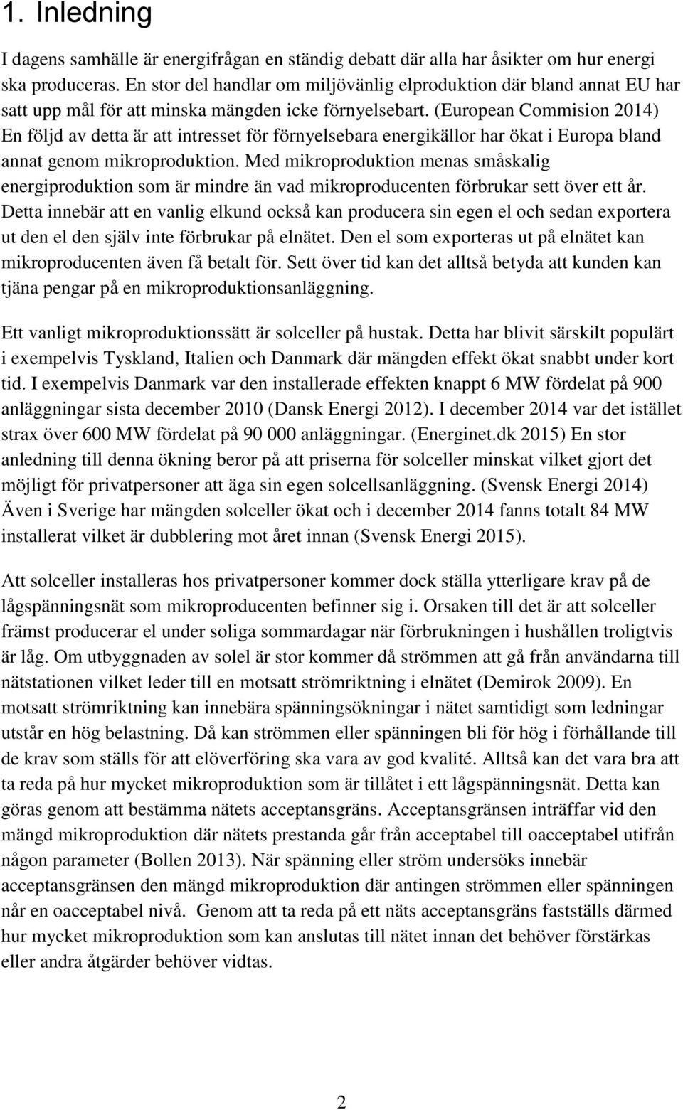 (European Commision 2014) En följd av detta är att intresset för förnyelsebara energikällor har ökat i Europa bland annat genom mikroproduktion.