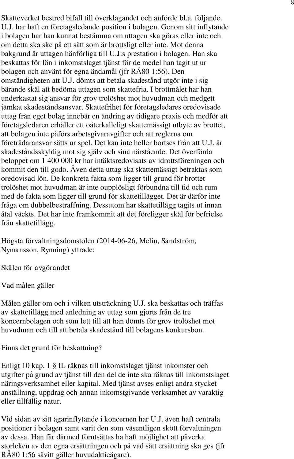 J:s prestation i bolagen. Han ska beskattas för lön i inkomstslaget tjänst för de medel han tagit ut ur bolagen och använt för egna ändamål (jfr RÅ80 1:56). Den omständigheten att U.J. dömts att betala skadestånd utgör inte i sig bärande skäl att bedöma uttagen som skattefria.