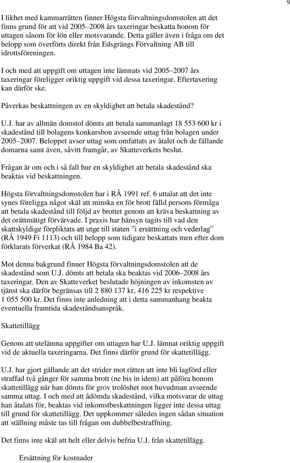 I och med att uppgift om uttagen inte lämnats vid 2005 2007 års taxeringar föreligger oriktig uppgift vid dessa taxeringar. Eftertaxering kan därför ske.