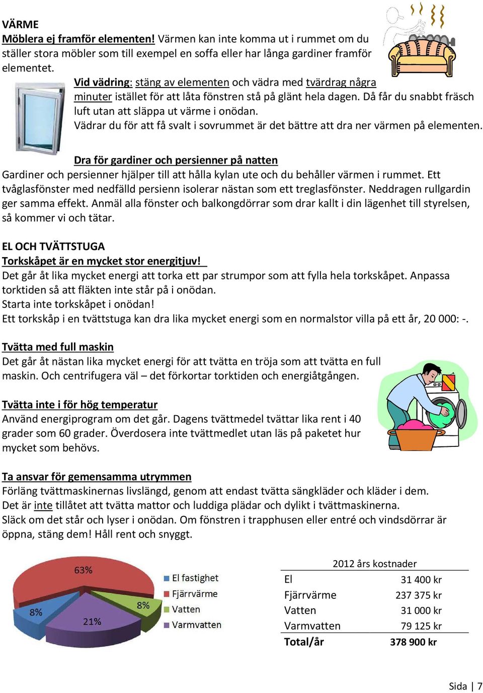 Vädrar du för att få svalt i sovrummet är det bättre att dra ner värmen på elementen.