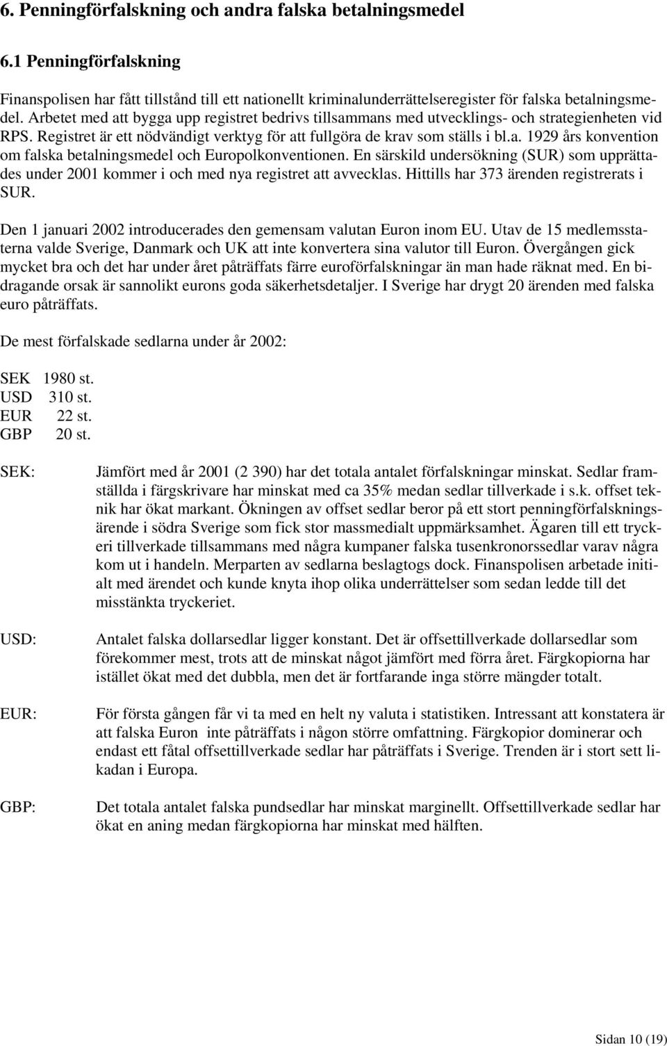 En särskild undersökning (SUR) som upprättades under 2001 kommer i och med nya registret att avvecklas. Hittills har 373 ärenden registrerats i SUR.