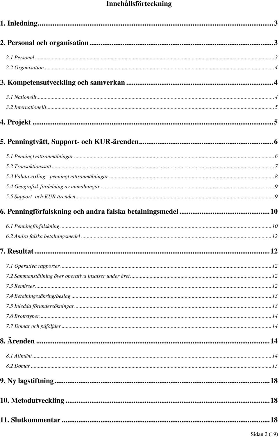 4 Geografisk fördelning av anmälningar...9 5.5 Support- och KUR-ärenden...9 6. Penningförfalskning och andra falska betalningsmedel...10 6.1 Penningförfalskning...10 6.2 Andra falska betalningsmedel.