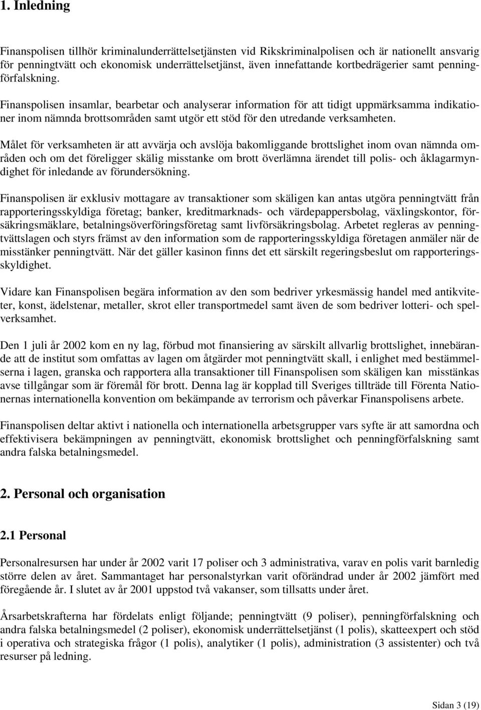 Finanspolisen insamlar, bearbetar och analyserar information för att tidigt uppmärksamma indikationer inom nämnda brottsområden samt utgör ett stöd för den utredande verksamheten.