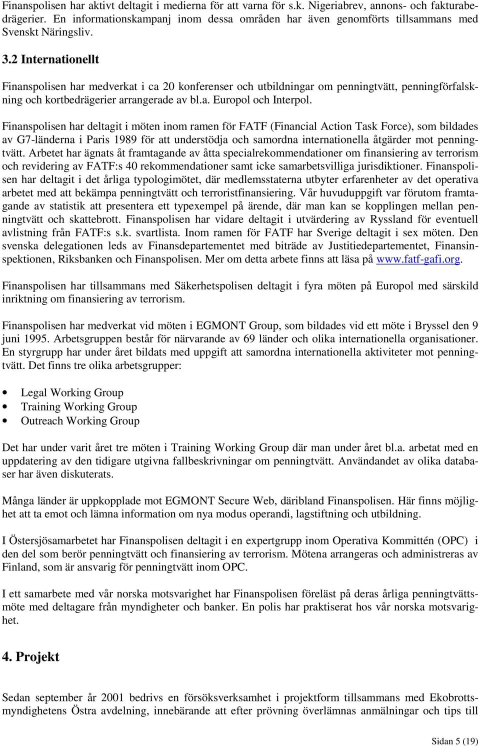 2 Internationellt Finanspolisen har medverkat i ca 20 konferenser och utbildningar om penningtvätt, penningförfalskning och kortbedrägerier arrangerade av bl.a. Europol och Interpol.