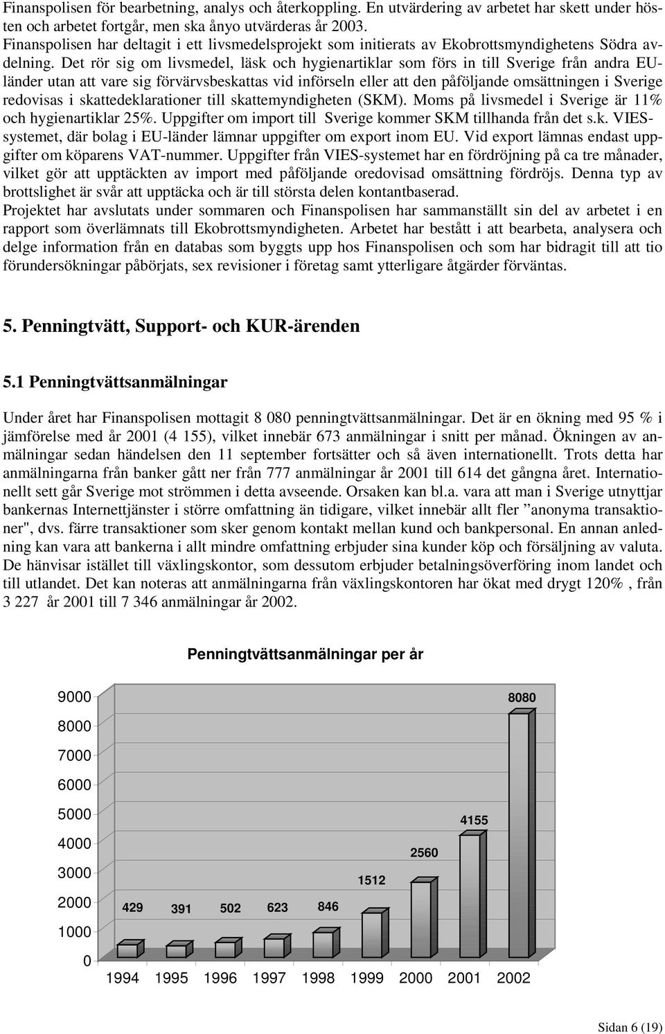 Det rör sig om livsmedel, läsk och hygienartiklar som förs in till Sverige från andra EUländer utan att vare sig förvärvsbeskattas vid införseln eller att den påföljande omsättningen i Sverige