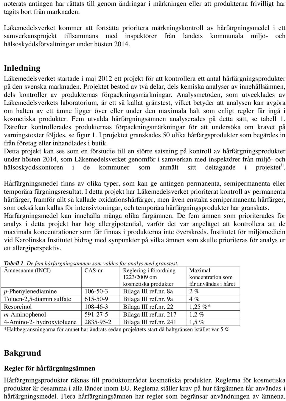 under hösten 2014. Inledning Läkemedelsverket startade i maj 2012 ett projekt för att kontrollera ett antal hårfärgningsprodukter på den svenska marknaden.