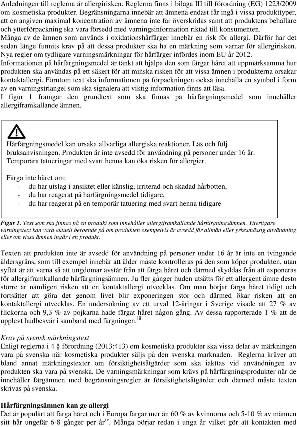 vara försedd med varningsinformation riktad till konsumenten. Många av de ämnen som används i oxidationshårfärger innebär en risk för allergi.