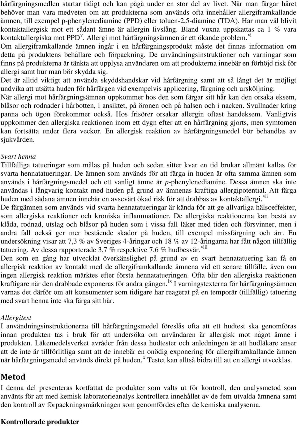 Har man väl blivit kontaktallergisk mot ett sådant ämne är allergin livslång. Bland vuxna uppskattas ca 1 % vara kontaktallergiska mot PPD v. Allergi mot hårfärgningsämnen är ett ökande problem.