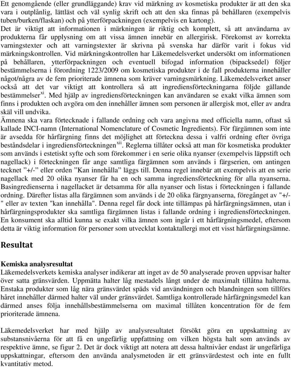 Det är viktigt att informationen i märkningen är riktig och komplett, så att användarna av produkterna får upplysning om att vissa ämnen innebär en allergirisk.