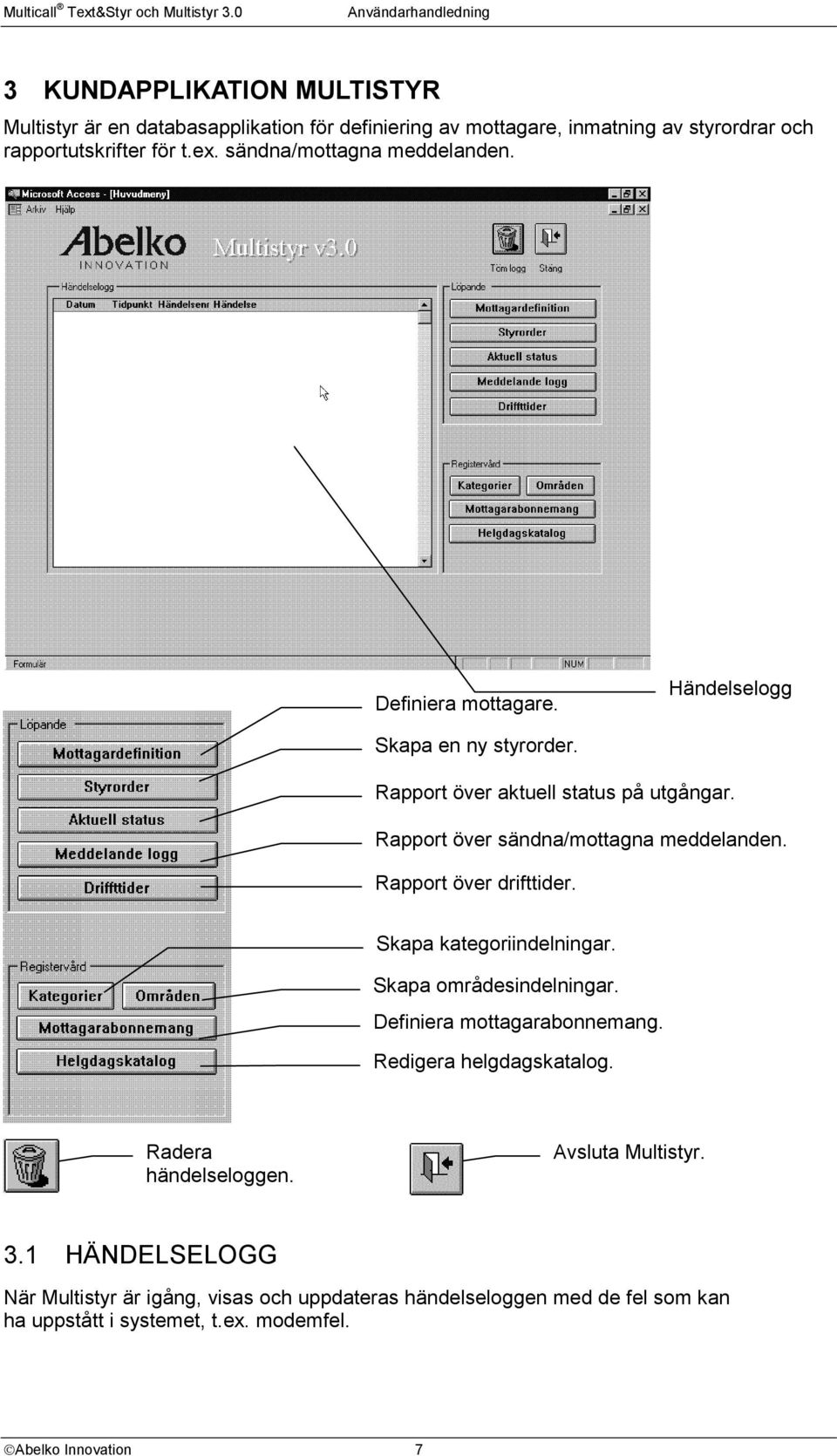 Rapport över sändna/mottagna meddelanden. Rapport över drifttider. Skapa kategoriindelningar. Skapa områdesindelningar. Definiera mottagarabonnemang.