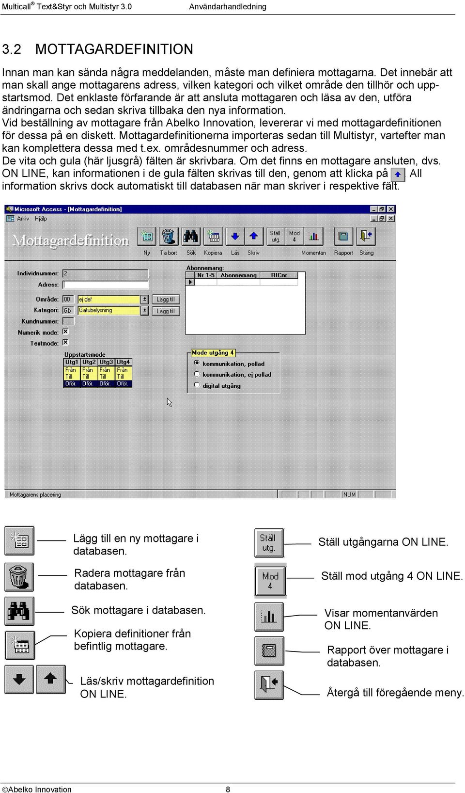 Det enklaste förfarande är att ansluta mottagaren och läsa av den, utföra ändringarna och sedan skriva tillbaka den nya information.