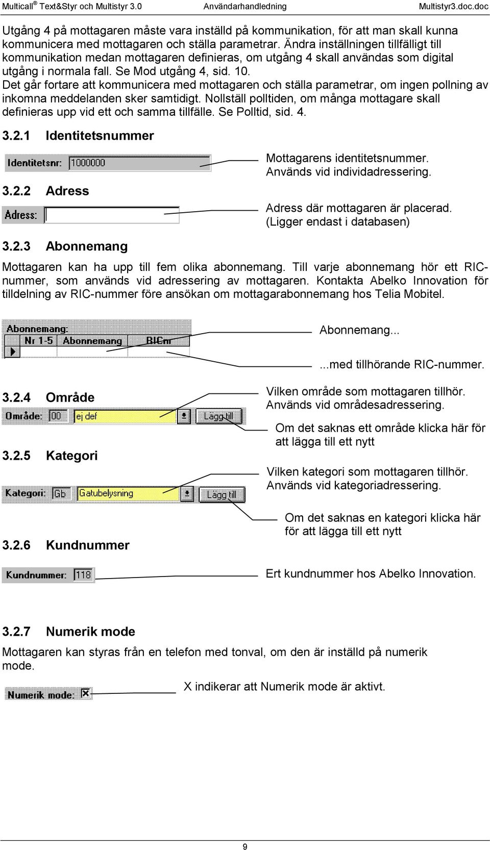 Det går fortare att kommunicera med mottagaren och ställa parametrar, om ingen pollning av inkomna meddelanden sker samtidigt.