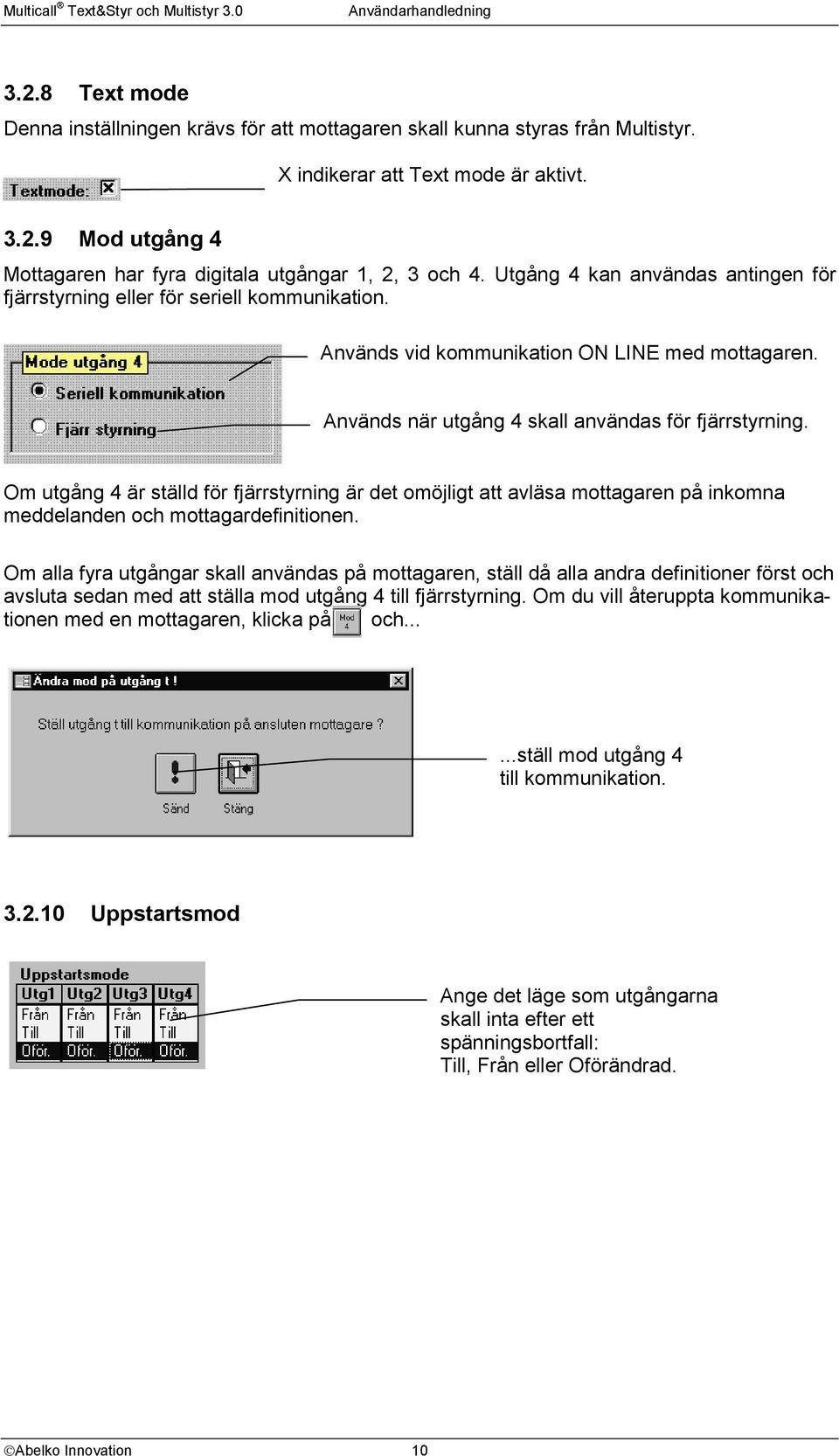 Om utgång 4 är ställd för fjärrstyrning är det omöjligt att avläsa mottagaren på inkomna meddelanden och mottagardefinitionen.