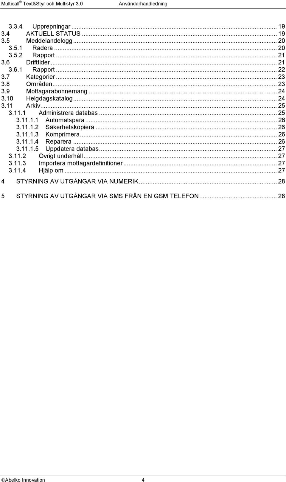 .. 26 3.11.1.2 Säkerhetskopiera... 26 3.11.1.3 Komprimera... 26 3.11.1.4 Reparera... 26 3.11.1.5 Uppdatera databas... 27 3.11.2 Övrigt underhåll...27 3.11.3 Importera mottagardefinitioner.