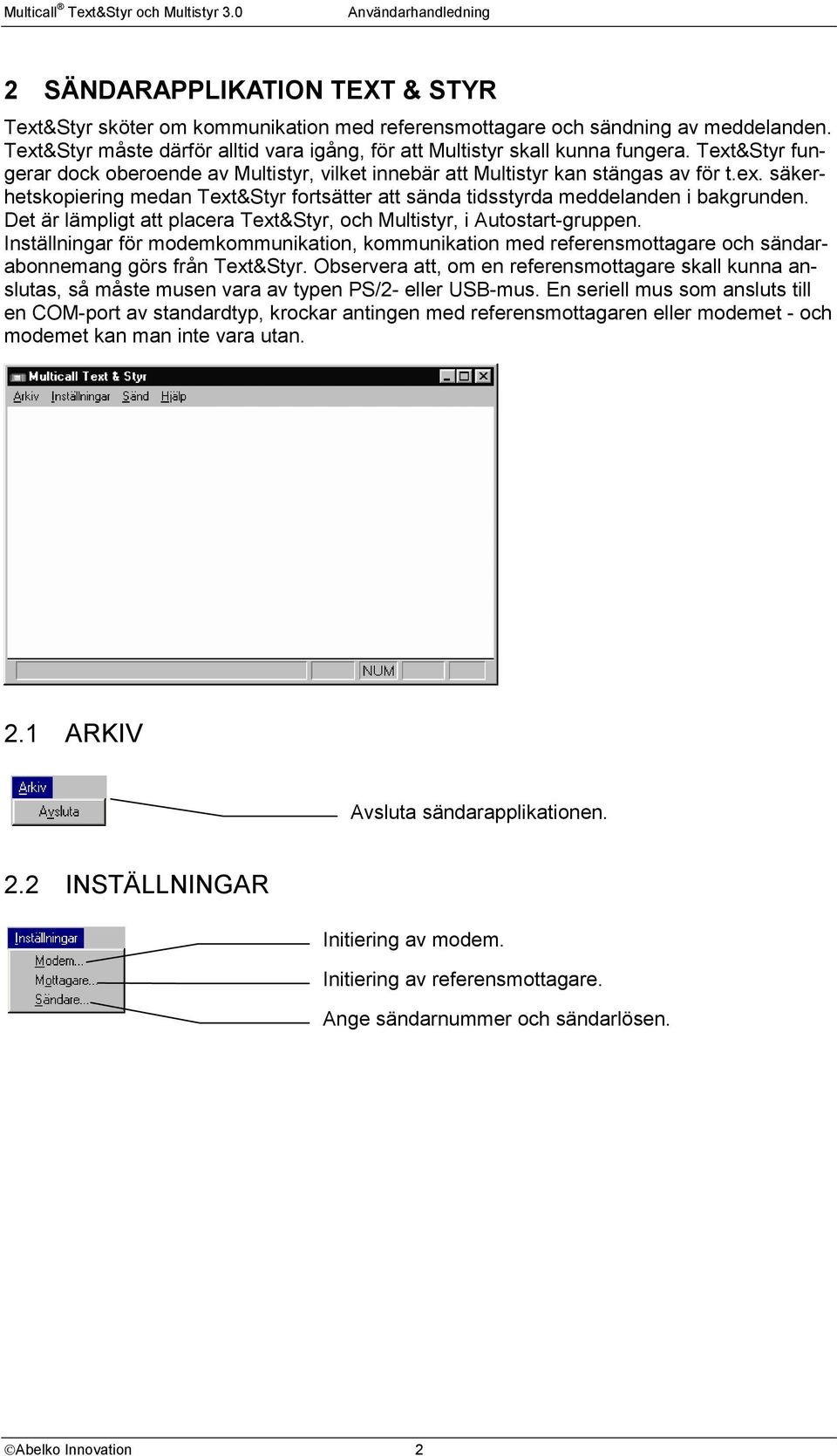 Det är lämpligt att placera Text&Styr, och Multistyr, i Autostart-gruppen. Inställningar för modemkommunikation, kommunikation med referensmottagare och sändarabonnemang görs från Text&Styr.