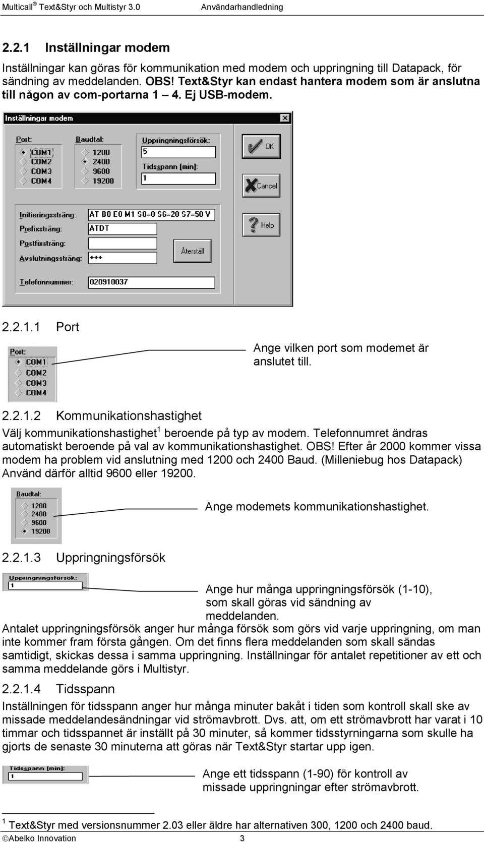 Telefonnumret ändras automatiskt beroende på val av kommunikationshastighet. OBS! Efter år 2000 kommer vissa modem ha problem vid anslutning med 1200 och 2400 Baud.