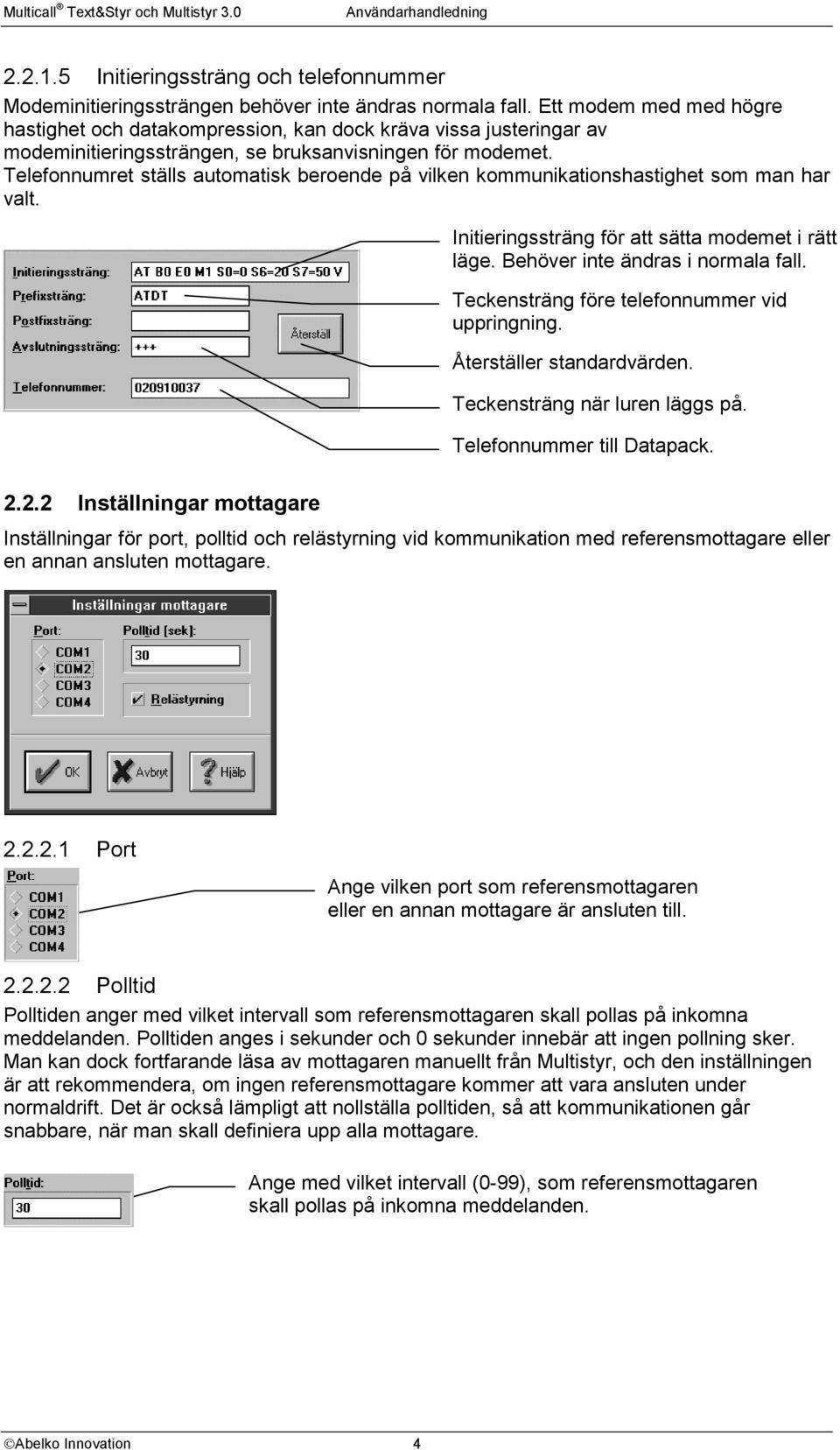 Telefonnumret ställs automatisk beroende på vilken kommunikationshastighet som man har valt. Initieringssträng för att sätta modemet i rätt läge. Behöver inte ändras i normala fall.