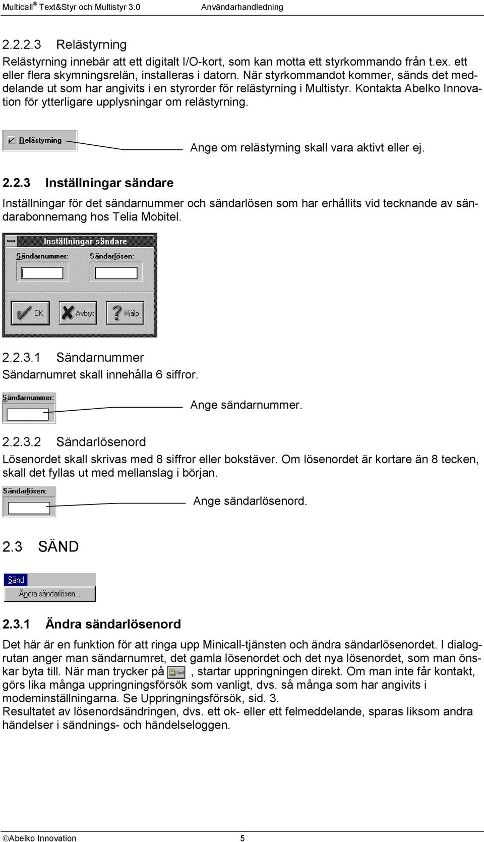 Ange om relästyrning skall vara aktivt eller ej. 2.2.3 Inställningar sändare Inställningar för det sändarnummer och sändarlösen som har erhållits vid tecknande av sändarabonnemang hos Telia Mobitel.