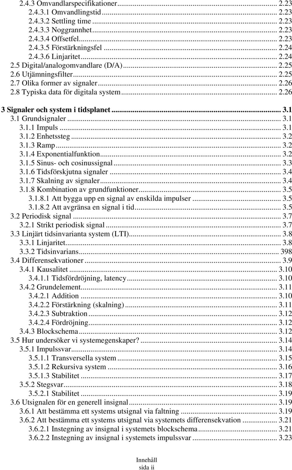 1 Grundsignaler... 3.1 3.1.1 Impuls... 3.1 3.1.2 Enhetssteg... 3.2 3.1.3 Ramp... 3.2 3.1.4 Exponentialfunktion... 3.2 3.1.5 Sinus- och cosinussignal... 3.3 3.1.6 Tidsförskjutna signaler... 3.4 3.1.7 Skalning av signaler.