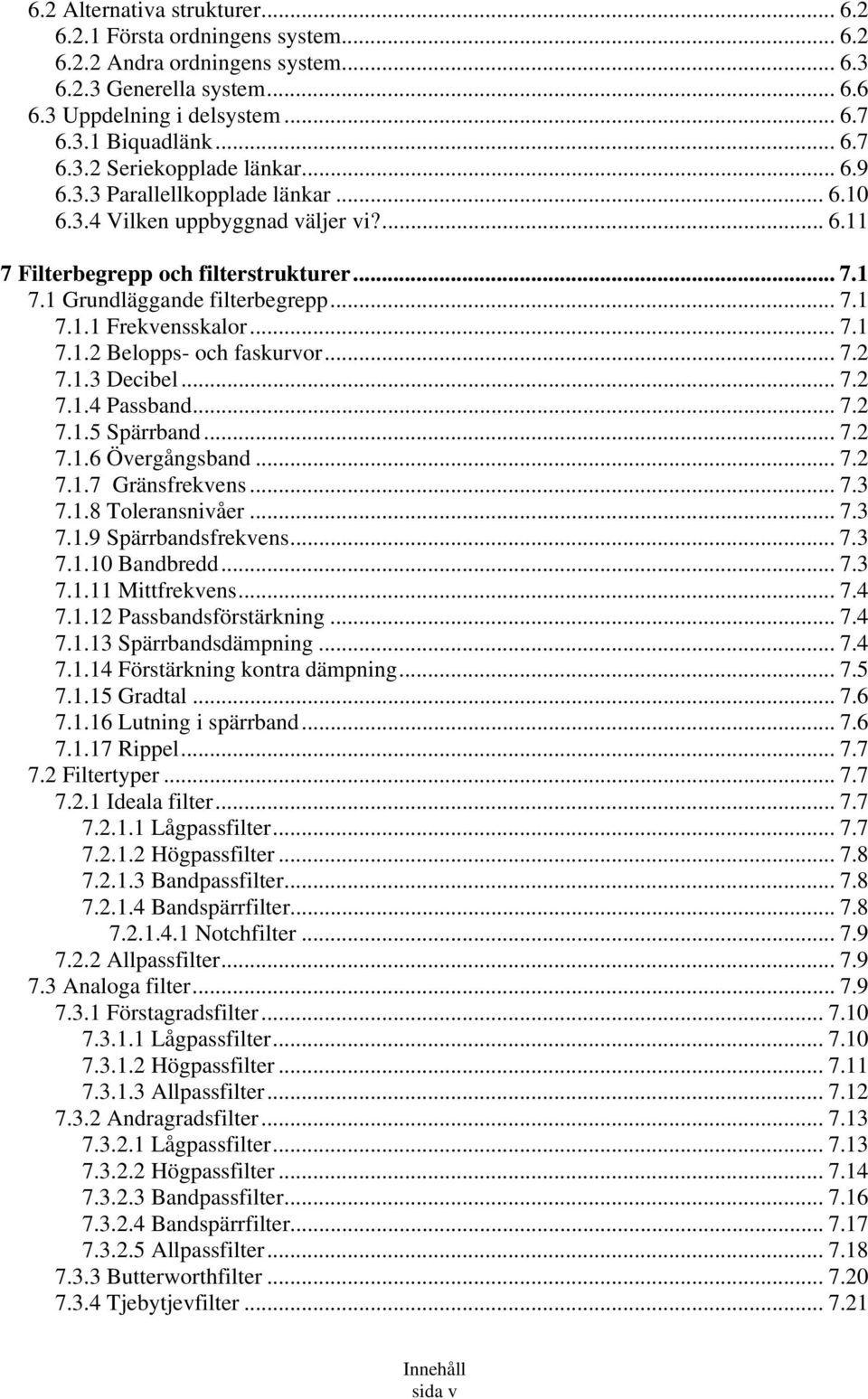 .. 7.2 7.1.3 Decibel... 7.2 7.1.4 Passband... 7.2 7.1.5 Spärrband... 7.2 7.1.6 Övergångsband... 7.2 7.1.7 Gränsfrekvens... 7.3 7.1.8 Toleransnivåer... 7.3 7.1.9 Spärrbandsfrekvens... 7.3 7.1.10 Bandbredd.