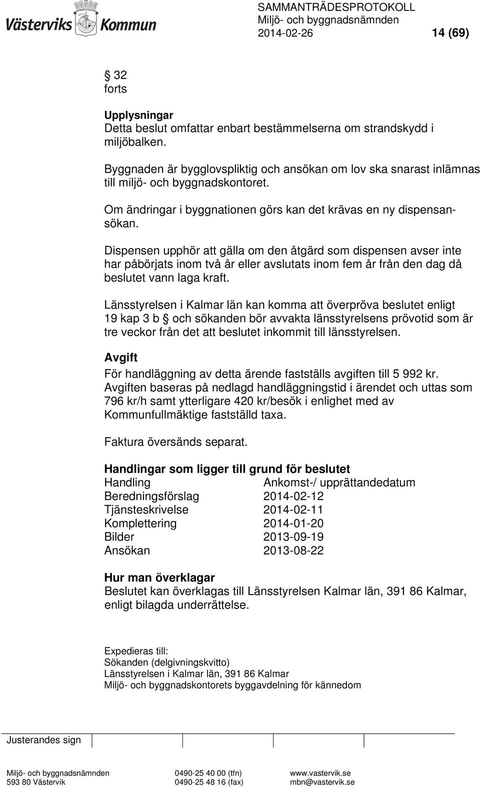 Dispensen upphör att gälla om den åtgärd som dispensen avser inte har påbörjats inom två år eller avslutats inom fem år från den dag då beslutet vann laga kraft.