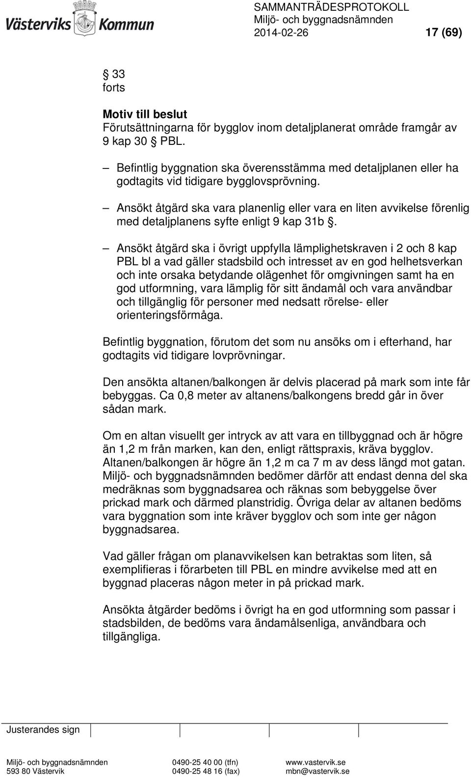 Ansökt åtgärd ska vara planenlig eller vara en liten avvikelse förenlig med detaljplanens syfte enligt 9 kap 31b.