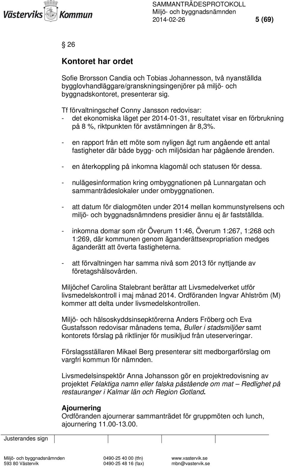 - en rapport från ett möte som nyligen ägt rum angående ett antal fastigheter där både bygg- och miljösidan har pågående ärenden. - en återkoppling på inkomna klagomål och statusen för dessa.