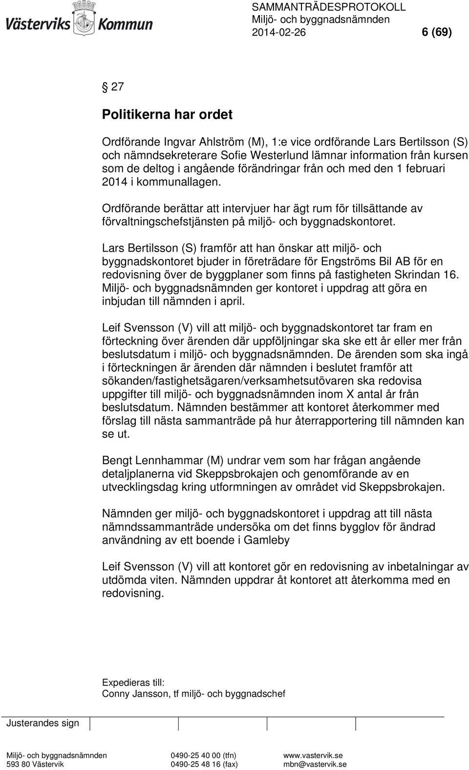 Lars Bertilsson (S) framför att han önskar att miljö- och byggnadskontoret bjuder in företrädare för Engströms Bil AB för en redovisning över de byggplaner som finns på fastigheten Skrindan 16.