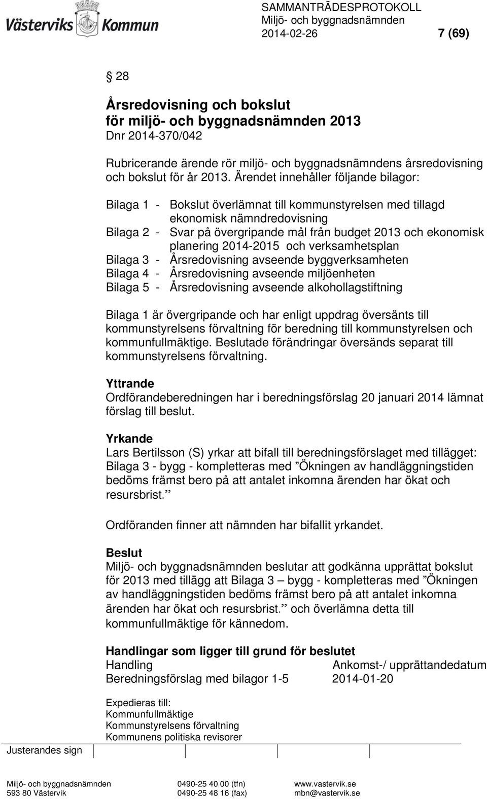 planering 2014-2015 och verksamhetsplan Bilaga 3 - Årsredovisning avseende byggverksamheten Bilaga 4 - Årsredovisning avseende miljöenheten Bilaga 5 - Årsredovisning avseende alkohollagstiftning