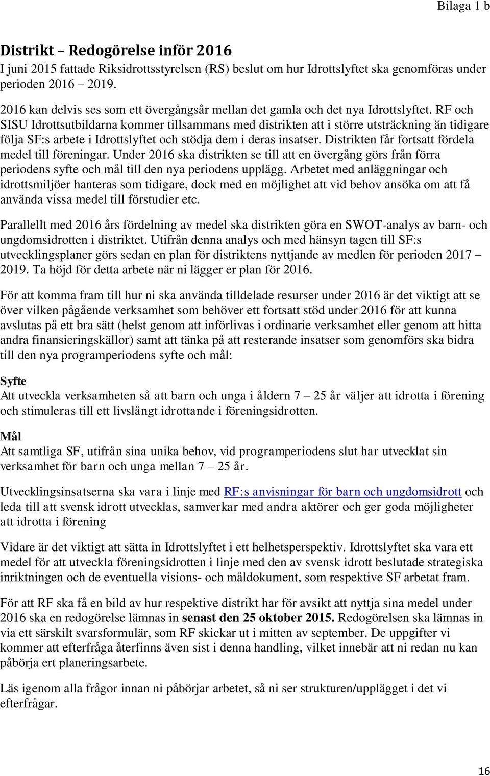 RF och SISU Idrottsutbildarna kommer tillsammans med distrikten att i större utsträckning än tidigare följa SF:s arbete i Idrottslyftet och stödja dem i deras insatser.