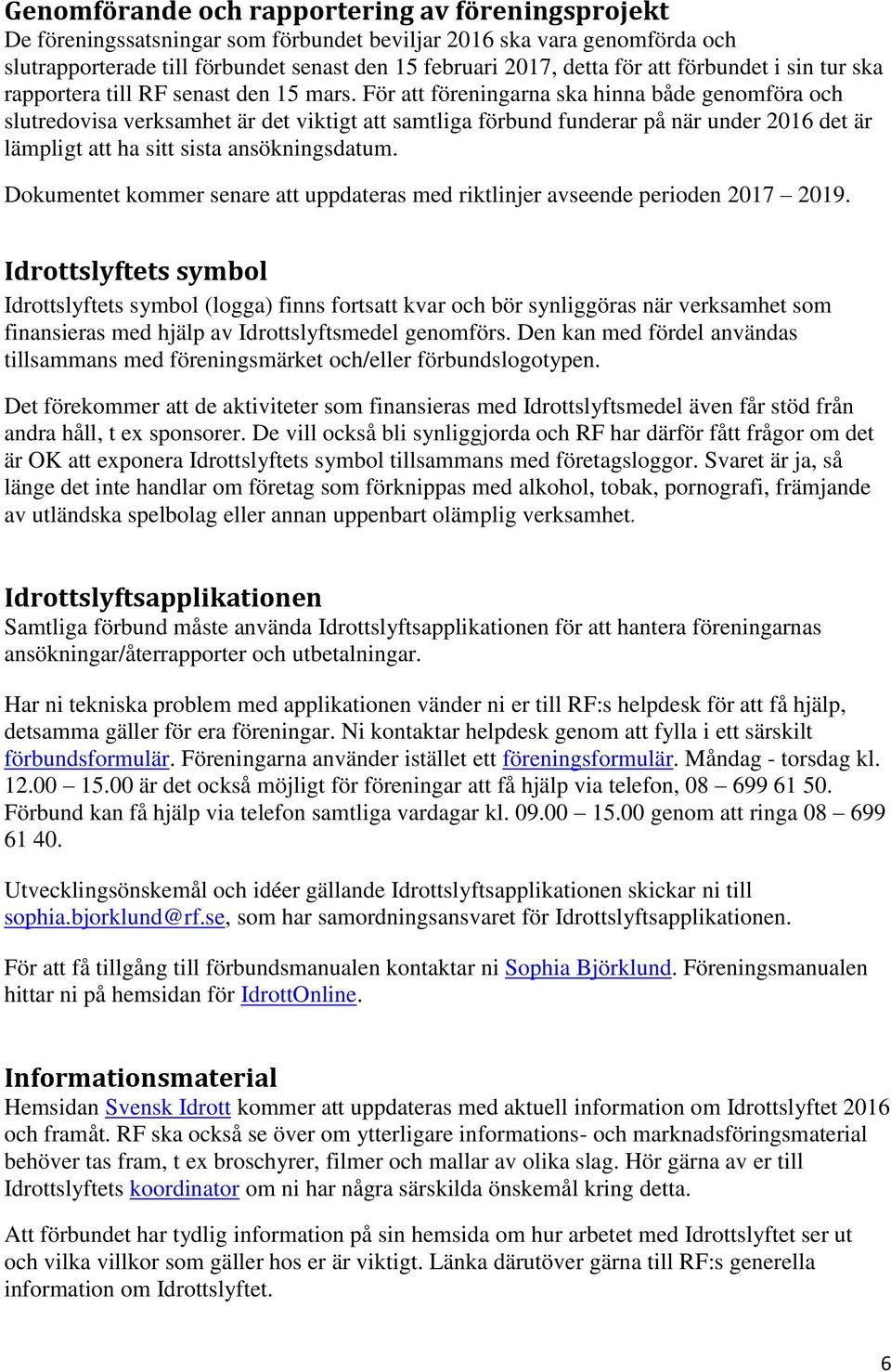 För att föreningarna ska hinna både genomföra och slutredovisa verksamhet är det viktigt att samtliga förbund funderar på när under 2016 det är lämpligt att ha sitt sista ansökningsdatum.