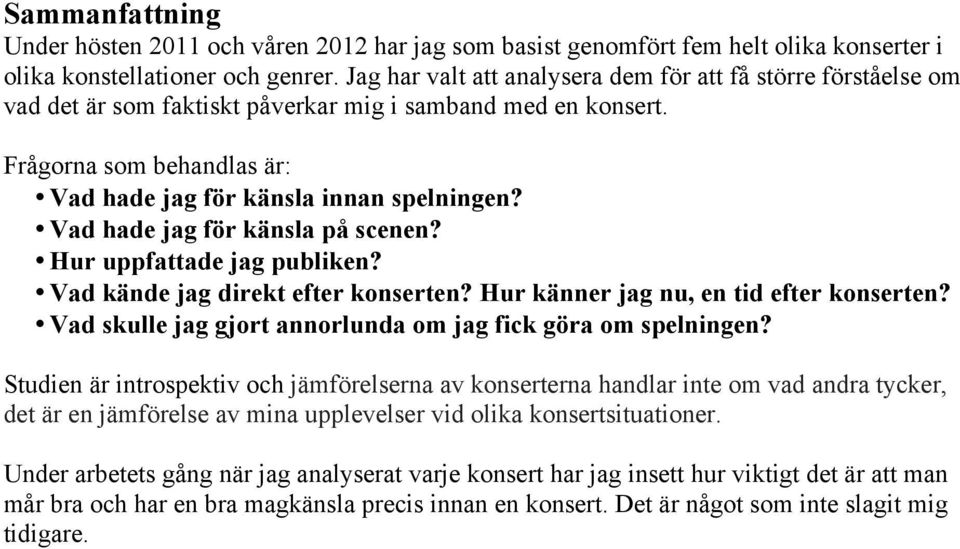 Vad hade jag för känsla på scenen? Hur uppfattade jag publiken? Vad kände jag direkt efter konserten? Hur känner jag nu, en tid efter konserten?